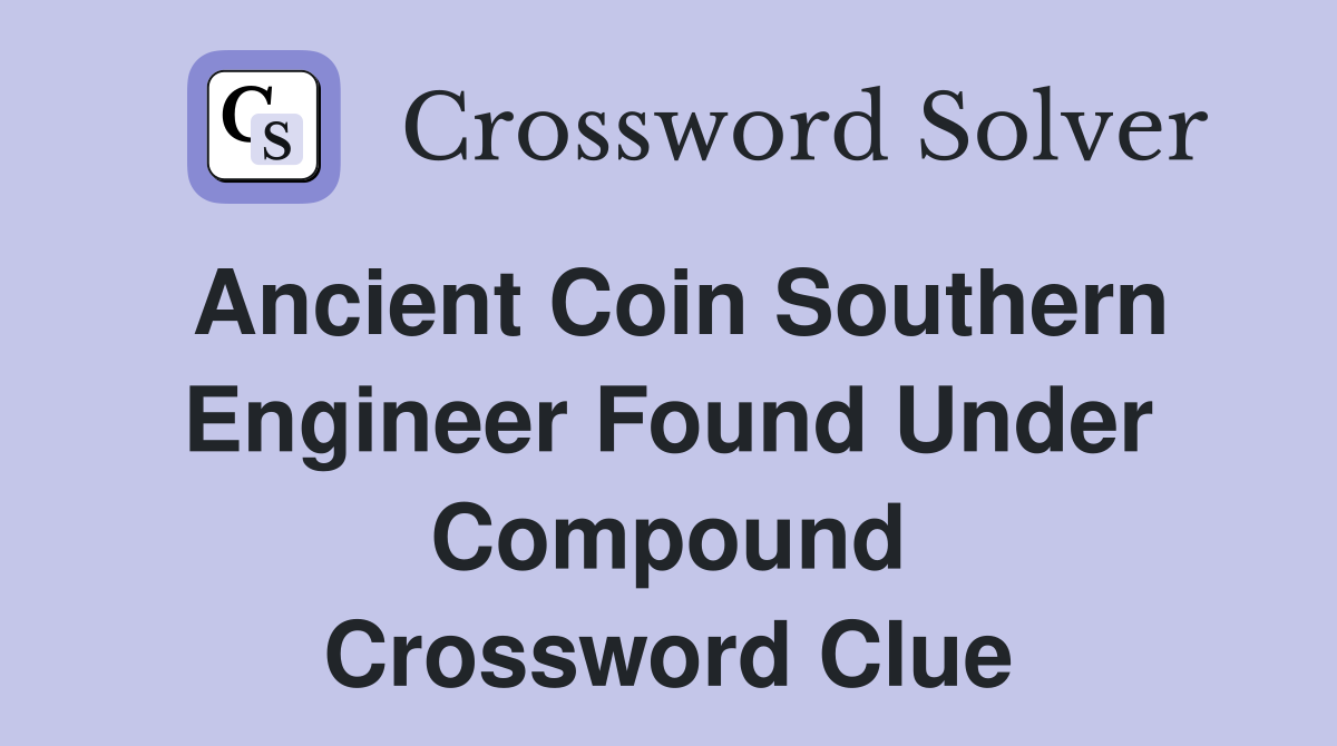 Ancient coin southern engineer found under compound Crossword